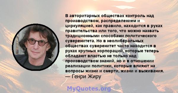 В авторитарных обществах контроль над производством, распределением и циркуляцией, как правило, находится в руках правительства или того, что можно назвать традиционными способами политического суверенитета. Но в