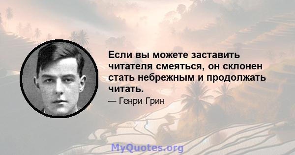 Если вы можете заставить читателя смеяться, он склонен стать небрежным и продолжать читать.