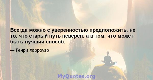 Всегда можно с уверенностью предположить, не то, что старый путь неверен, а в том, что может быть лучший способ.