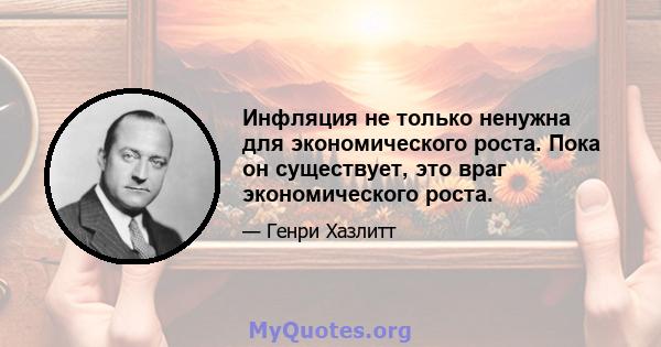 Инфляция не только ненужна для экономического роста. Пока он существует, это враг экономического роста.