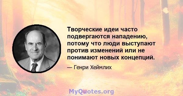 Творческие идеи часто подвергаются нападению, потому что люди выступают против изменений или не понимают новых концепций.