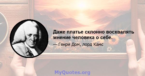 Даже платье склонно восхвалять мнение человека о себе.