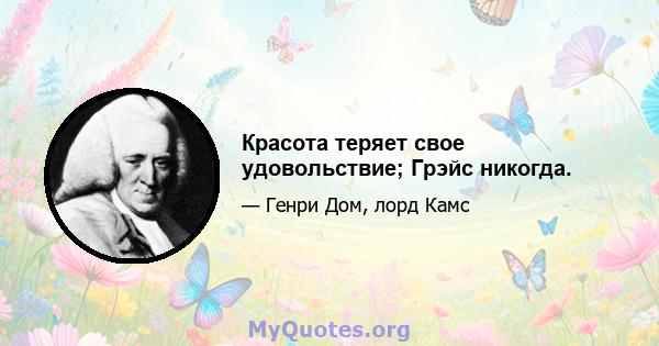 Красота теряет свое удовольствие; Грэйс никогда.