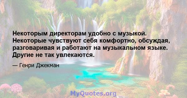 Некоторым директорам удобно с музыкой. Некоторые чувствуют себя комфортно, обсуждая, разговаривая и работают на музыкальном языке. Другие не так увлекаются.