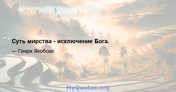 Суть мирства - исключение Бога.