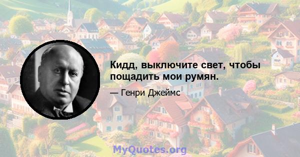 Кидд, выключите свет, чтобы пощадить мои румян.