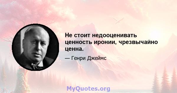 Не стоит недооценивать ценность иронии, чрезвычайно ценна.