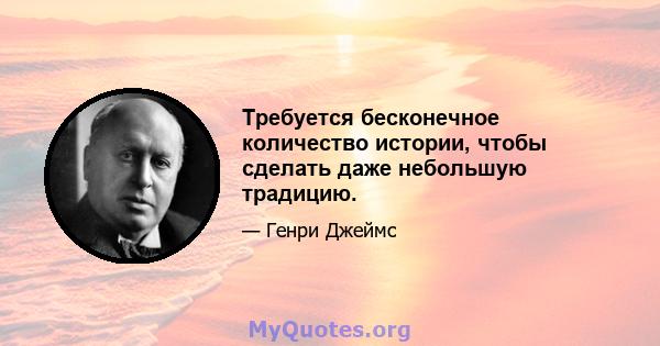 Требуется бесконечное количество истории, чтобы сделать даже небольшую традицию.