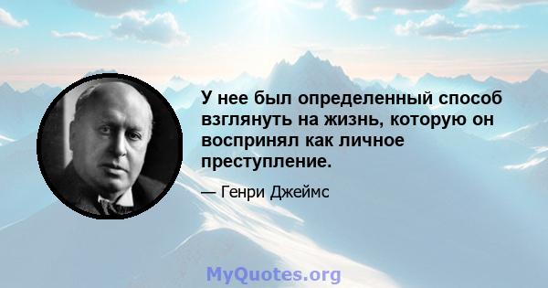 У нее был определенный способ взглянуть на жизнь, которую он воспринял как личное преступление.