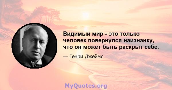 Видимый мир - это только человек повернулся наизнанку, что он может быть раскрыт себе.