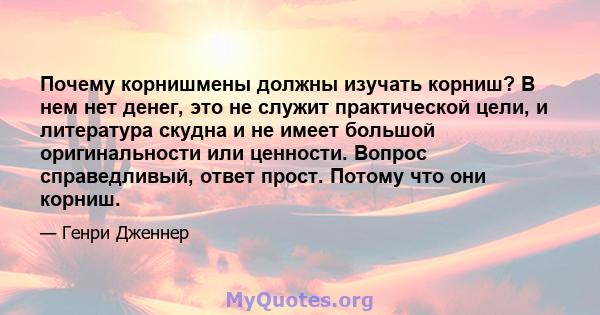 Почему корнишмены должны изучать корниш? В нем нет денег, это не служит практической цели, и литература скудна и не имеет большой оригинальности или ценности. Вопрос справедливый, ответ прост. Потому что они корниш.