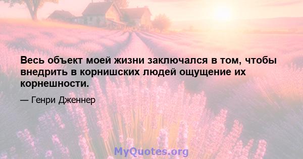 Весь объект моей жизни заключался в том, чтобы внедрить в корнишских людей ощущение их корнешности.