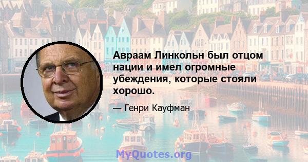 Авраам Линкольн был отцом нации и имел огромные убеждения, которые стояли хорошо.