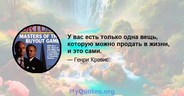 У вас есть только одна вещь, которую можно продать в жизни, и это сами.