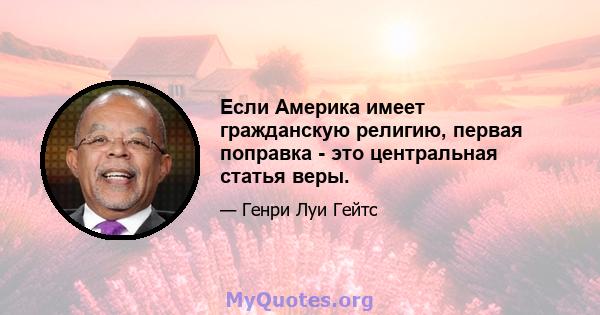 Если Америка имеет гражданскую религию, первая поправка - это центральная статья веры.