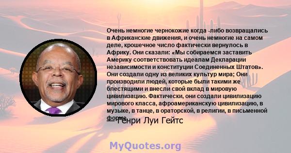 Очень немногие чернокожие когда -либо возвращались в Африканские движения, и очень немногие на самом деле, крошечное число фактически вернулось в Африку. Они сказали: «Мы собираемся заставить Америку соответствовать