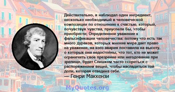 Действительно, я наблюдал один ингредиент, несколько необходимый в человеческой композиции по отношению к счастью, который, почувствуя чувства, преуспели бы, чтобы приобрести; Определенное уважение к фальсификации