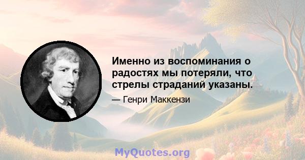 Именно из воспоминания о радостях мы потеряли, что стрелы страданий указаны.