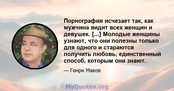 Порнография исчезает так, как мужчина видит всех женщин и девушек. [...] Молодые женщины узнают, что они полезны только для одного и стараются получить любовь, единственный способ, которым они знают.