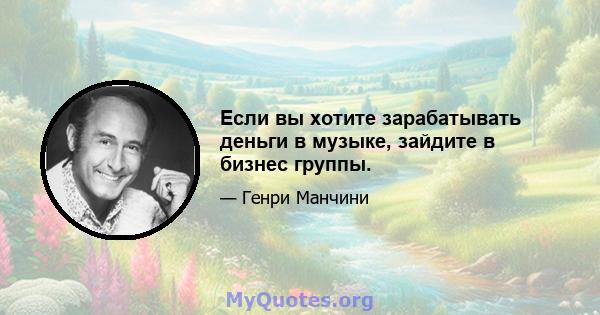 Если вы хотите зарабатывать деньги в музыке, зайдите в бизнес группы.