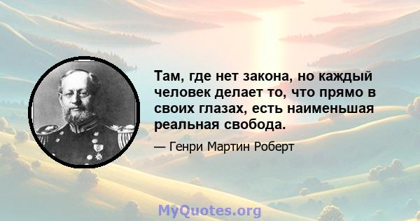 Там, где нет закона, но каждый человек делает то, что прямо в своих глазах, есть наименьшая реальная свобода.