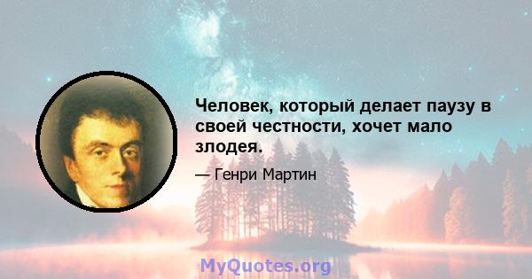 Человек, который делает паузу в своей честности, хочет мало злодея.