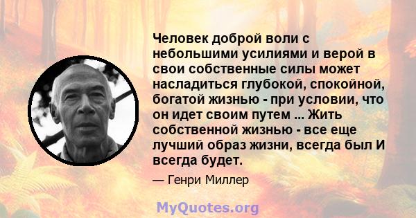 Человек доброй воли с небольшими усилиями и верой в свои собственные силы может насладиться глубокой, спокойной, богатой жизнью - при условии, что он идет своим путем ... Жить собственной жизнью - все еще лучший образ