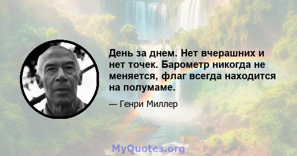 День за днем. Нет вчерашних и нет точек. Барометр никогда не меняется, флаг всегда находится на полумаме.