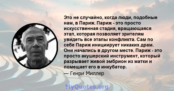 Это не случайно, когда люди, подобные нам, в Париж. Париж - это просто искусственная стадия, вращающаяся этап, которая позволяет зрителям увидеть все этапы конфликта. Сам по себе Париж инициирует никаких драм. Они