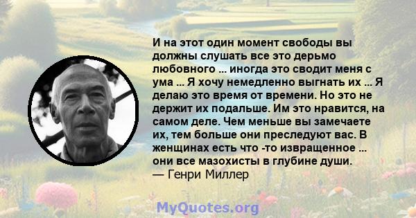 И на этот один момент свободы вы должны слушать все это дерьмо любовного ... иногда это сводит меня с ума ... Я хочу немедленно выгнать их ... Я делаю это время от времени. Но это не держит их подальше. Им это нравится, 