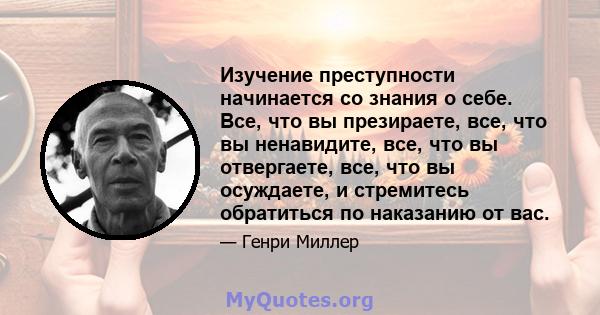 Изучение преступности начинается со знания о себе. Все, что вы презираете, все, что вы ненавидите, все, что вы отвергаете, все, что вы осуждаете, и стремитесь обратиться по наказанию от вас.