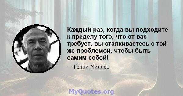 Каждый раз, когда вы подходите к пределу того, что от вас требует, вы сталкиваетесь с той же проблемой, чтобы быть самим собой!