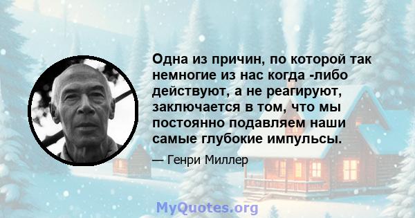 Одна из причин, по которой так немногие из нас когда -либо действуют, а не реагируют, заключается в том, что мы постоянно подавляем наши самые глубокие импульсы.