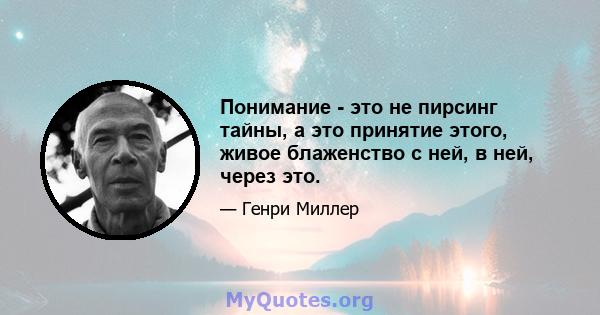 Понимание - это не пирсинг тайны, а это принятие этого, живое блаженство с ней, в ней, через это.