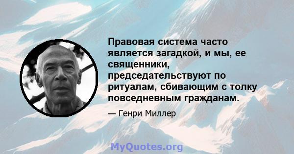 Правовая система часто является загадкой, и мы, ее священники, председательствуют по ритуалам, сбивающим с толку повседневным гражданам.