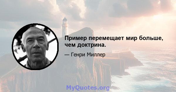 Пример перемещает мир больше, чем доктрина.