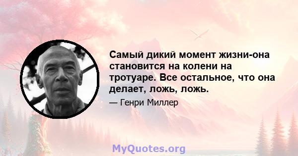 Самый дикий момент жизни-она становится на колени на тротуаре. Все остальное, что она делает, ложь, ложь.