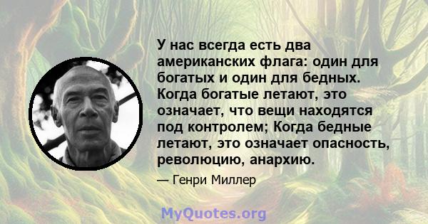 У нас всегда есть два американских флага: один для богатых и один для бедных. Когда богатые летают, это означает, что вещи находятся под контролем; Когда бедные летают, это означает опасность, революцию, анархию.