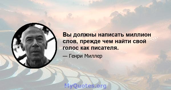 Вы должны написать миллион слов, прежде чем найти свой голос как писателя.