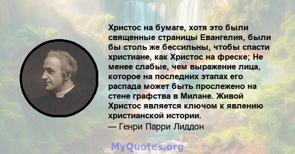 Христос на бумаге, хотя это были священные страницы Евангелия, были бы столь же бессильны, чтобы спасти христиане, как Христос на фреске; Не менее слабые, чем выражение лица, которое на последних этапах его распада