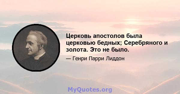 Церковь апостолов была церковью бедных; Серебряного и золота. Это не было.