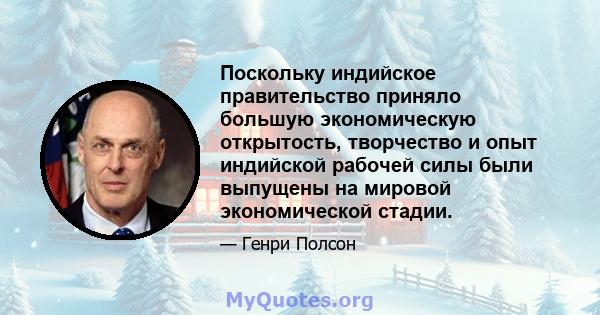 Поскольку индийское правительство приняло большую экономическую открытость, творчество и опыт индийской рабочей силы были выпущены на мировой экономической стадии.