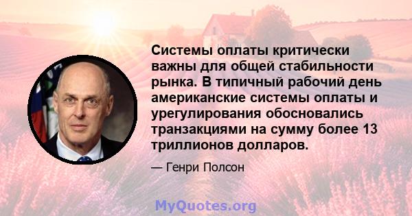 Системы оплаты критически важны для общей стабильности рынка. В типичный рабочий день американские системы оплаты и урегулирования обосновались транзакциями на сумму более 13 триллионов долларов.