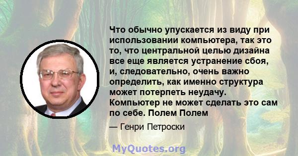 Что обычно упускается из виду при использовании компьютера, так это то, что центральной целью дизайна все еще является устранение сбоя, и, следовательно, очень важно определить, как именно структура может потерпеть