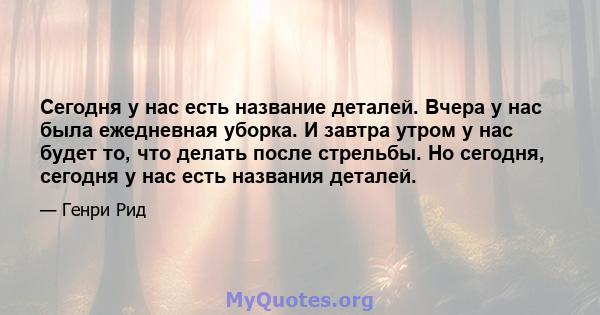 Сегодня у нас есть название деталей. Вчера у нас была ежедневная уборка. И завтра утром у нас будет то, что делать после стрельбы. Но сегодня, сегодня у нас есть названия деталей.