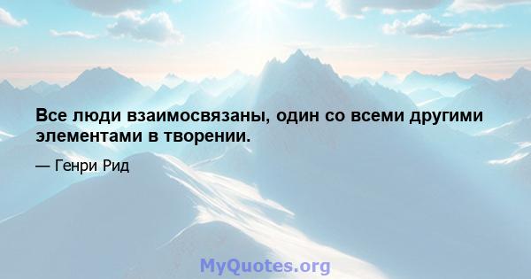 Все люди взаимосвязаны, один со всеми другими элементами в творении.