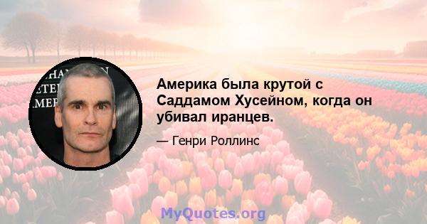 Америка была крутой с Саддамом Хусейном, когда он убивал иранцев.