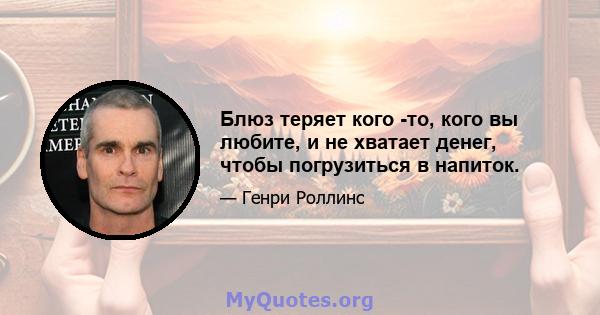 Блюз теряет кого -то, кого вы любите, и не хватает денег, чтобы погрузиться в напиток.