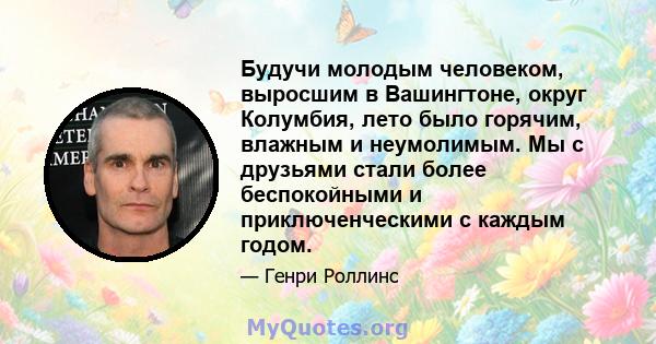 Будучи молодым человеком, выросшим в Вашингтоне, округ Колумбия, лето было горячим, влажным и неумолимым. Мы с друзьями стали более беспокойными и приключенческими с каждым годом.