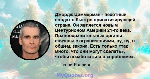 Джордж Циммерман - пехотный солдат в быстро приватизирующей стране. Он является новым Центурионом Америки 21-го века. Правоохранительные органы связаны с ограничениями, ну, ну, в общем, закона. Есть только «так много,